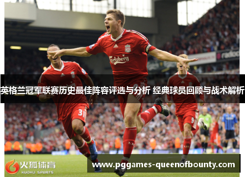 英格兰冠军联赛历史最佳阵容评选与分析 经典球员回顾与战术解析
