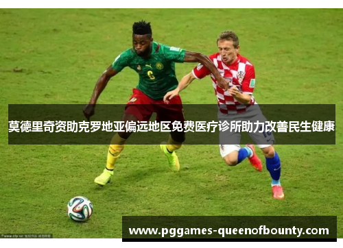 莫德里奇资助克罗地亚偏远地区免费医疗诊所助力改善民生健康