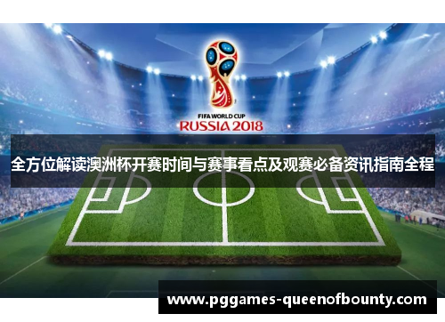 全方位解读澳洲杯开赛时间与赛事看点及观赛必备资讯指南全程