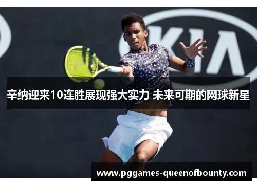 辛纳迎来10连胜展现强大实力 未来可期的网球新星