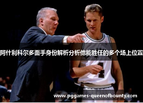 阿什利科尔多面手身份解析分析他能胜任的多个场上位置