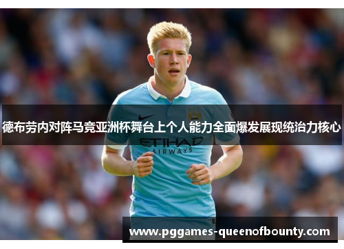 德布劳内对阵马竞亚洲杯舞台上个人能力全面爆发展现统治力核心