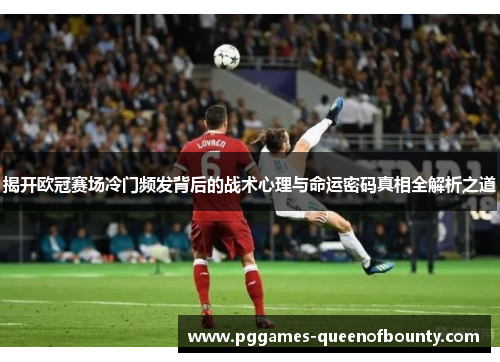 揭开欧冠赛场冷门频发背后的战术心理与命运密码真相全解析之道