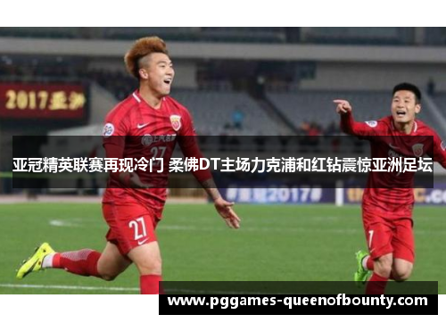亚冠精英联赛再现冷门 柔佛DT主场力克浦和红钻震惊亚洲足坛