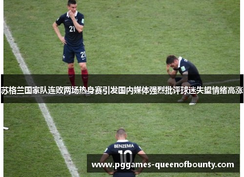 苏格兰国家队连败两场热身赛引发国内媒体强烈批评球迷失望情绪高涨